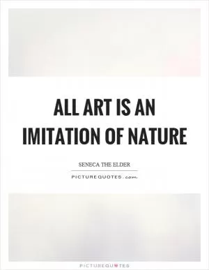 All art is an imitation of nature Picture Quote #1