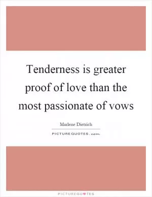Tenderness is greater proof of love than the most passionate of vows Picture Quote #1
