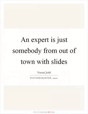 An expert is just somebody from out of town with slides Picture Quote #1
