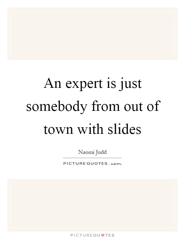 An expert is just somebody from out of town with slides Picture Quote #1