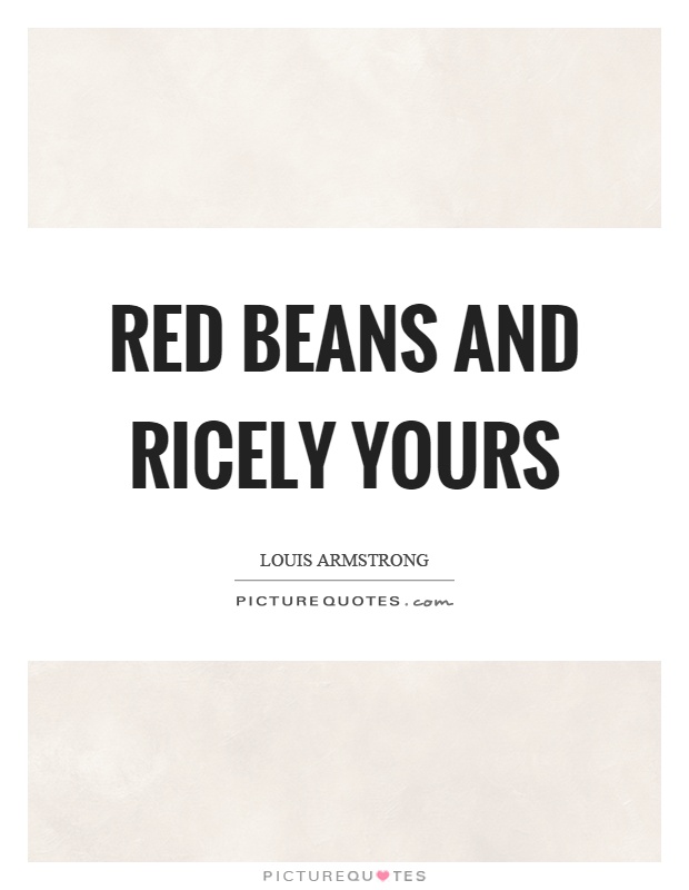 Red beans and ricely yours Picture Quote #1