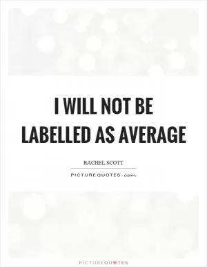 I will not be labelled as average Picture Quote #1