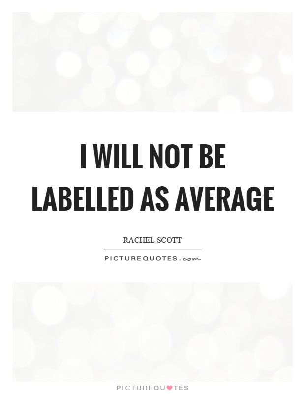 I will not be labelled as average Picture Quote #1