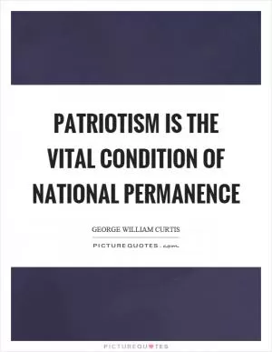 Patriotism is the vital condition of national permanence Picture Quote #1