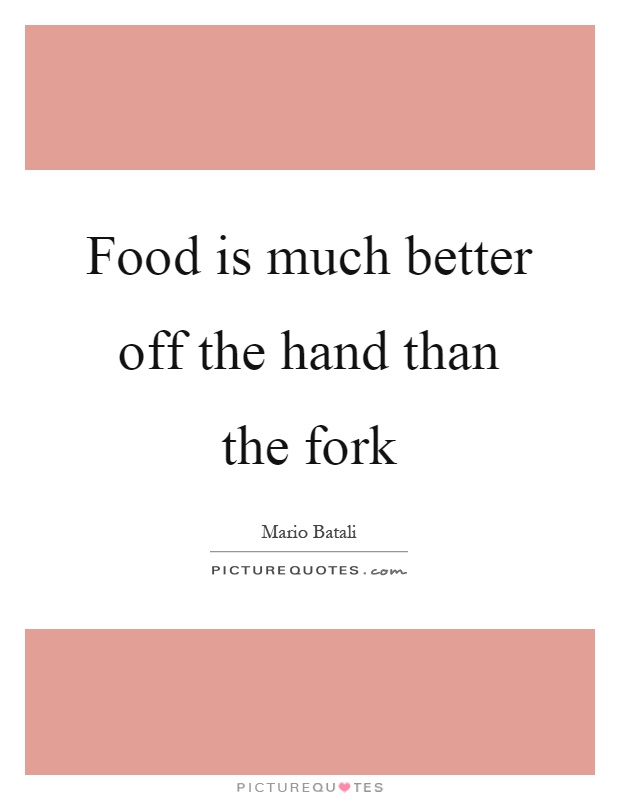 Food is much better off the hand than the fork Picture Quote #1
