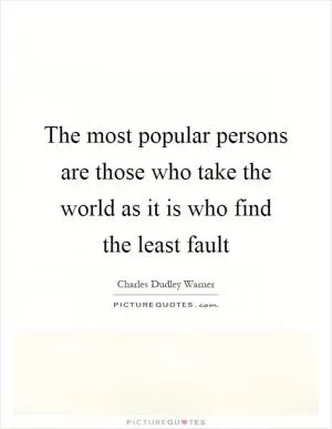 The most popular persons are those who take the world as it is who find the least fault Picture Quote #1