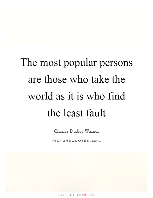 The most popular persons are those who take the world as it is who find the least fault Picture Quote #1