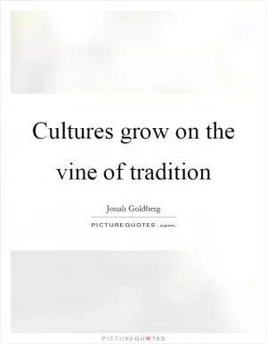 Cultures grow on the vine of tradition Picture Quote #1