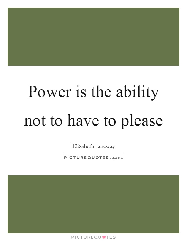 Power is the ability not to have to please Picture Quote #1