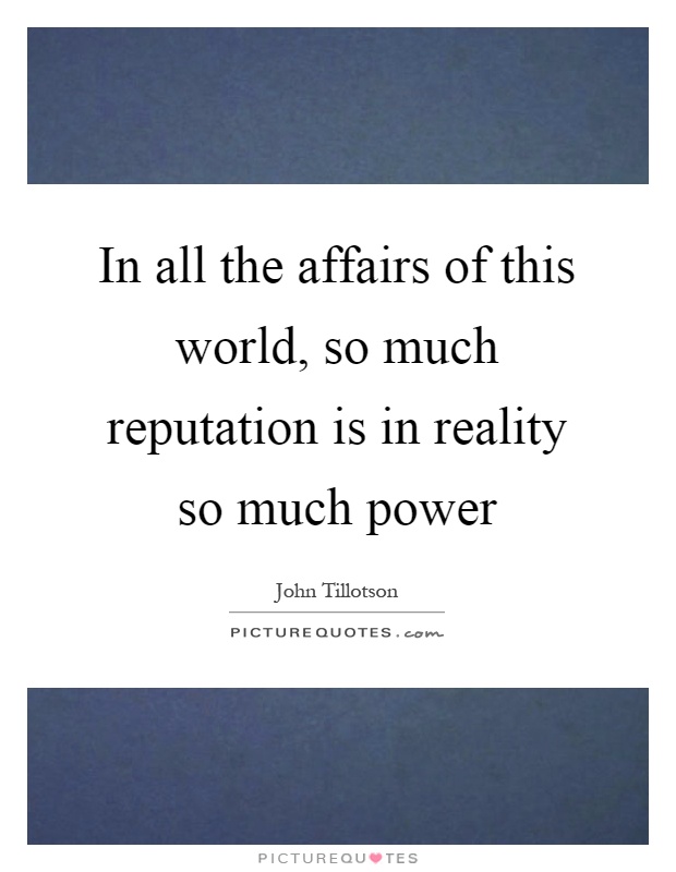 In all the affairs of this world, so much reputation is in reality so much power Picture Quote #1