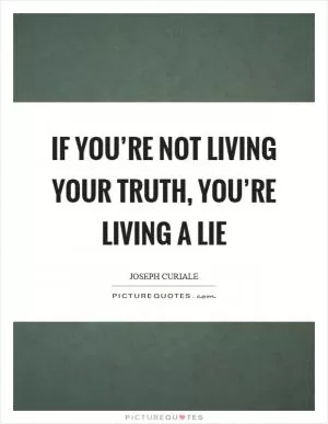 If you’re not living your truth, you’re living a lie Picture Quote #1