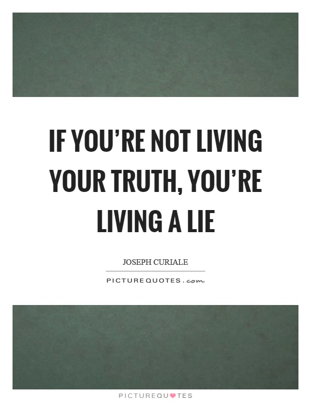 If you're not living your truth, you're living a lie Picture Quote #1