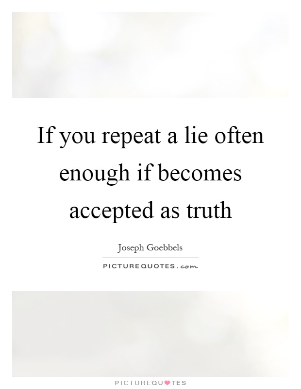 If you repeat a lie often enough if becomes accepted as truth Picture Quote #1