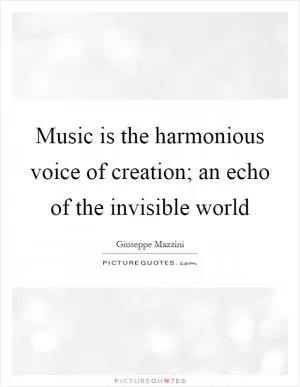 Music is the harmonious voice of creation; an echo of the invisible world Picture Quote #1