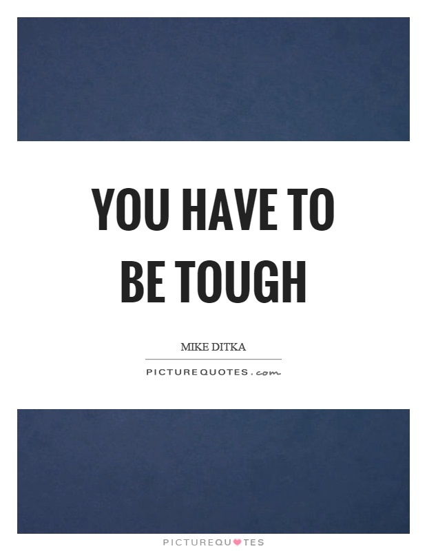 You have to be tough Picture Quote #1