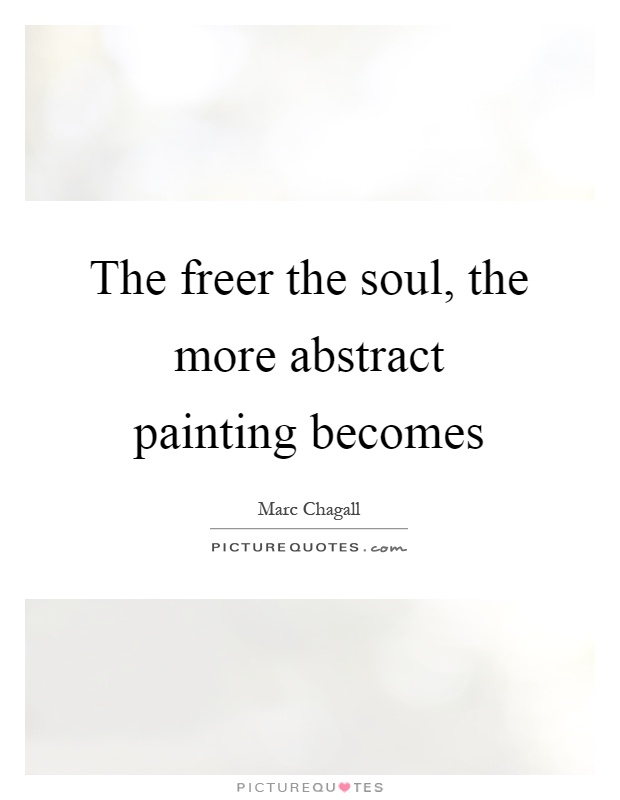 The freer the soul, the more abstract painting becomes Picture Quote #1