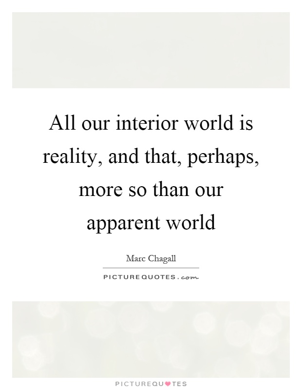 All our interior world is reality, and that, perhaps, more so than our apparent world Picture Quote #1
