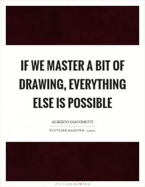 If we master a bit of drawing, everything else is possible Picture Quote #1
