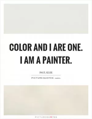 Color and I are one. I am a painter Picture Quote #1