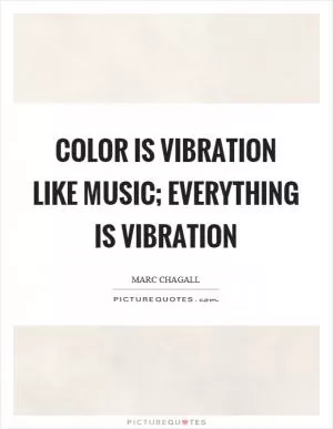 Color is vibration like music; everything is vibration Picture Quote #1