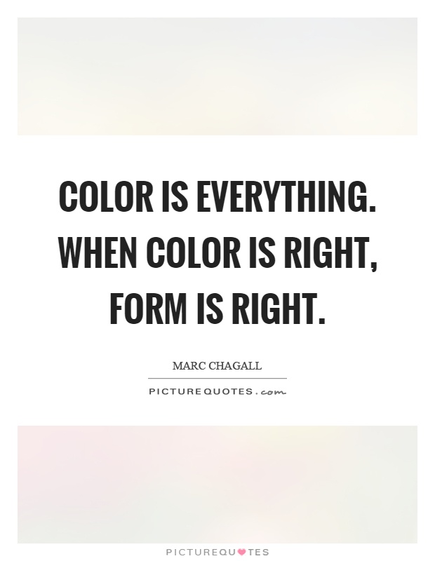 Color is everything. When color is right, form is right Picture Quote #1