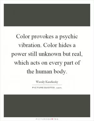 Color provokes a psychic vibration. Color hides a power still unknown but real, which acts on every part of the human body Picture Quote #1
