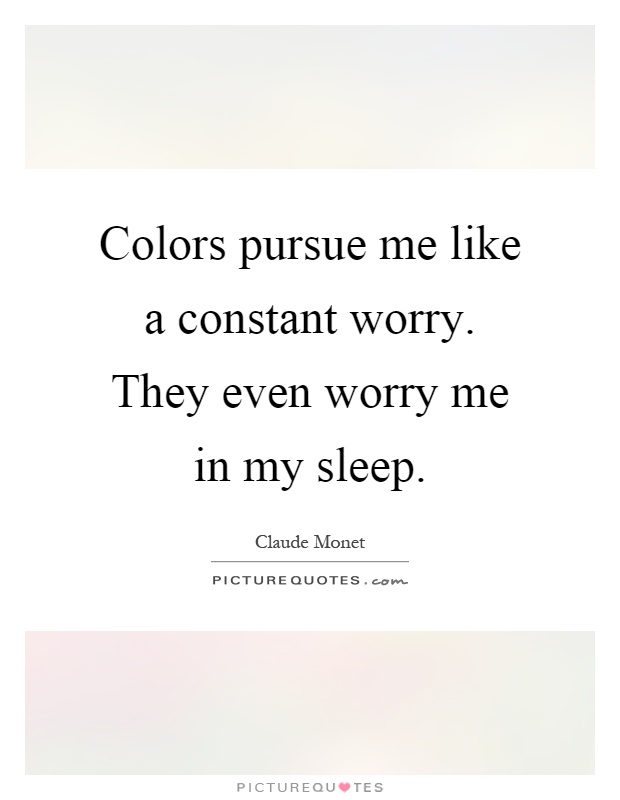 Colors pursue me like a constant worry. They even worry me in my sleep Picture Quote #1
