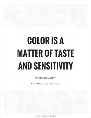Color is a matter of taste and sensitivity Picture Quote #1