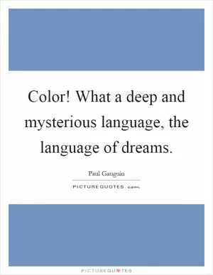 Color! What a deep and mysterious language, the language of dreams Picture Quote #1