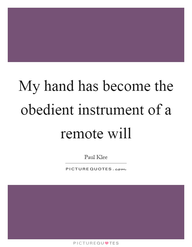 My hand has become the obedient instrument of a remote will Picture Quote #1