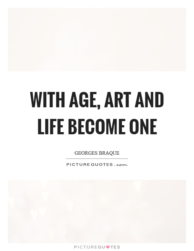 With age, art and life become one Picture Quote #1