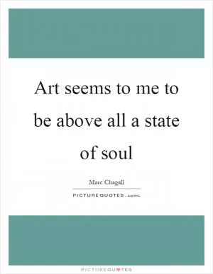 Art seems to me to be above all a state of soul Picture Quote #1