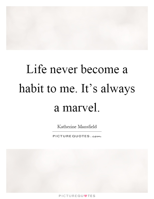 Life never become a habit to me. It's always a marvel Picture Quote #1