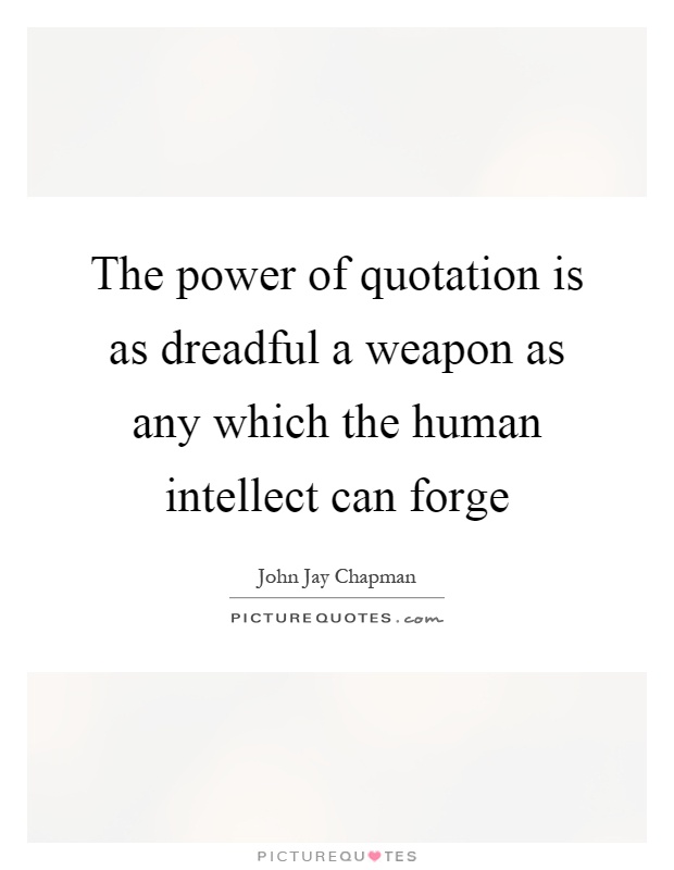 The power of quotation is as dreadful a weapon as any which the human intellect can forge Picture Quote #1
