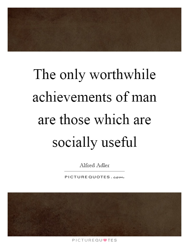 The only worthwhile achievements of man are those which are socially useful Picture Quote #1