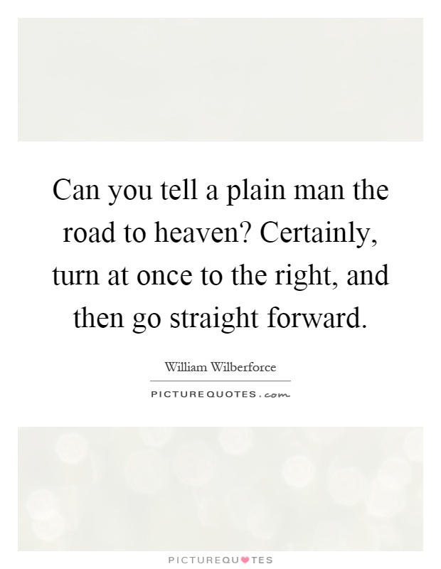 Can you tell a plain man the road to heaven? Certainly, turn at once to the right, and then go straight forward Picture Quote #1