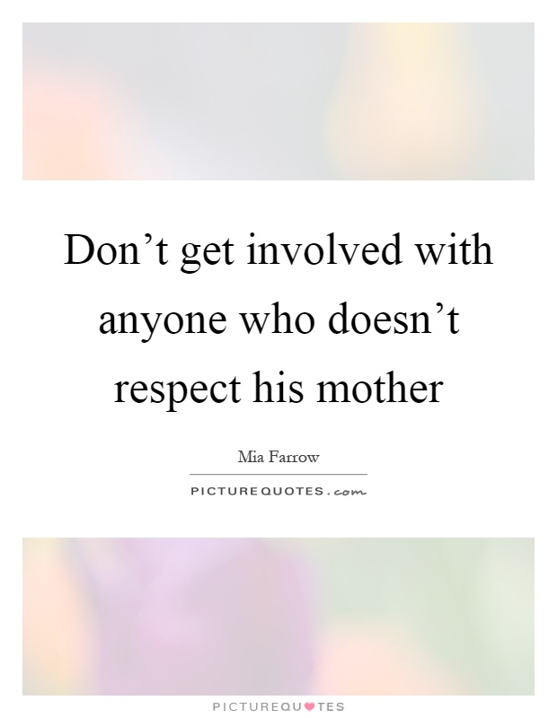 Don't get involved with anyone who doesn't respect his mother Picture Quote #1