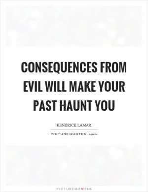 Consequences from evil will make your past haunt you Picture Quote #1