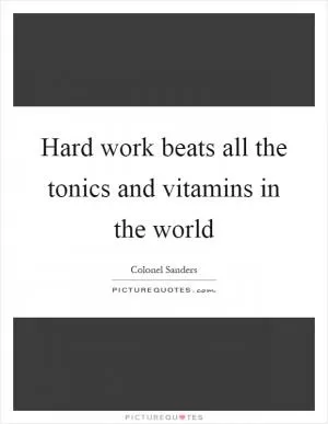 Hard work beats all the tonics and vitamins in the world Picture Quote #1