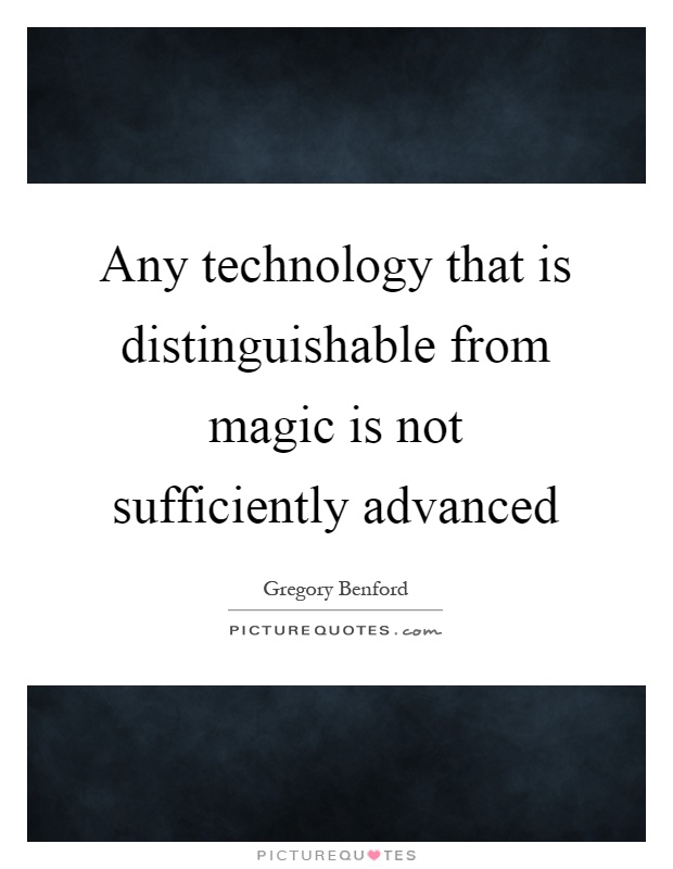 Any technology that is distinguishable from magic is not sufficiently advanced Picture Quote #1