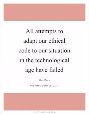All attempts to adapt our ethical code to our situation in the technological age have failed Picture Quote #1