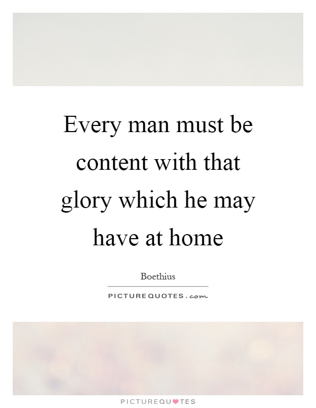 Every man must be content with that glory which he may have at home Picture Quote #1