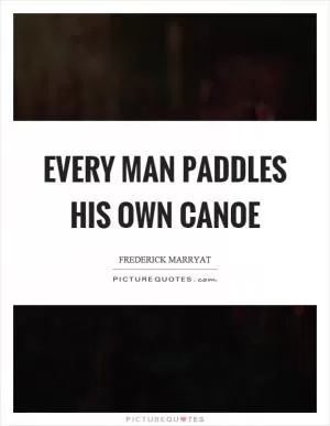 Every man paddles his own canoe Picture Quote #1