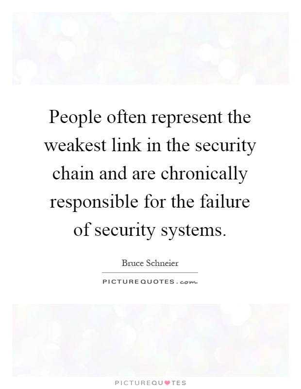 People often represent the weakest link in the security chain and are chronically responsible for the failure of security systems Picture Quote #1