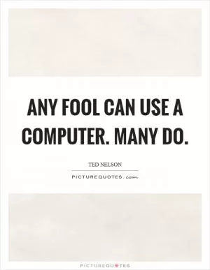 Any fool can use a computer. Many do Picture Quote #1