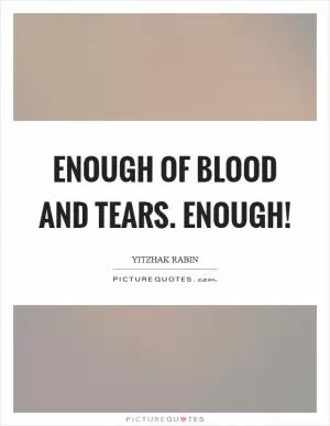 Enough of blood and tears. Enough! Picture Quote #1