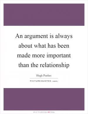 An argument is always about what has been made more important than the relationship Picture Quote #1