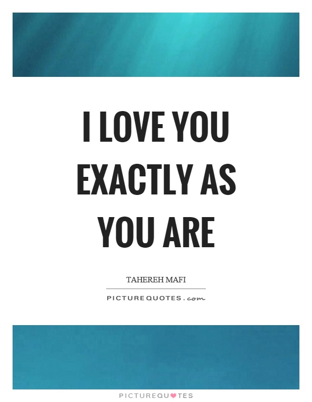 I love you exactly as you are Picture Quote #1