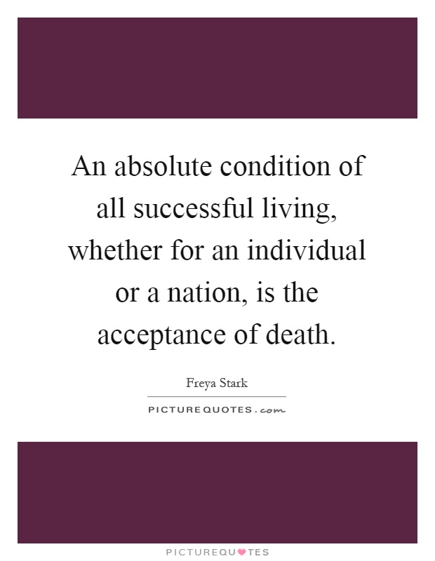 An absolute condition of all successful living, whether for an individual or a nation, is the acceptance of death Picture Quote #1