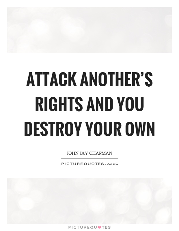 Attack another's rights and you destroy your own Picture Quote #1